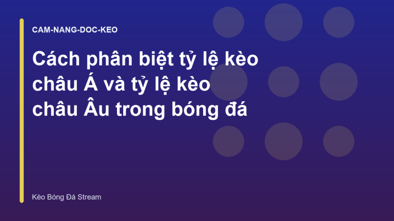 Cách phân biệt tỷ lệ kèo châu Á và tỷ lệ kèo châu Âu trong bóng đá