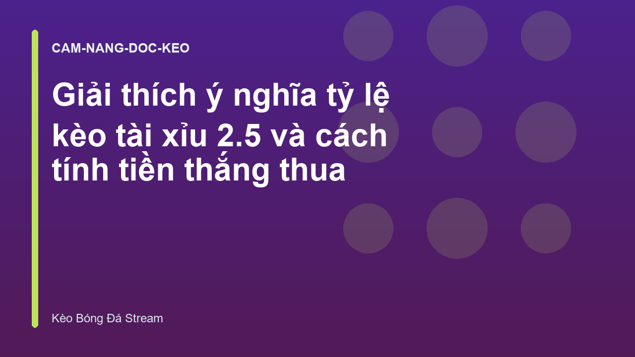 Giải thích ý nghĩa tỷ lệ kèo tài xỉu 2.5 và cách tính tiền thắng thua
