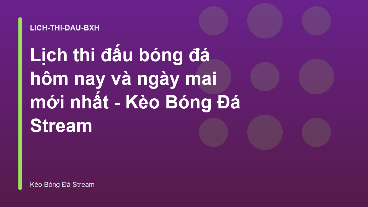 Lịch thi đấu bóng đá hôm nay và ngày mai mới nhất - Kèo Bóng Đá Stream