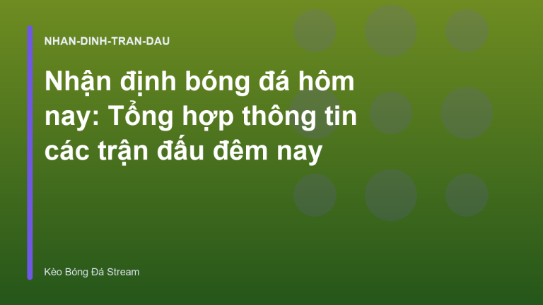 Nhận định bóng đá hôm nay: Tổng hợp thông tin các trận đấu đêm nay