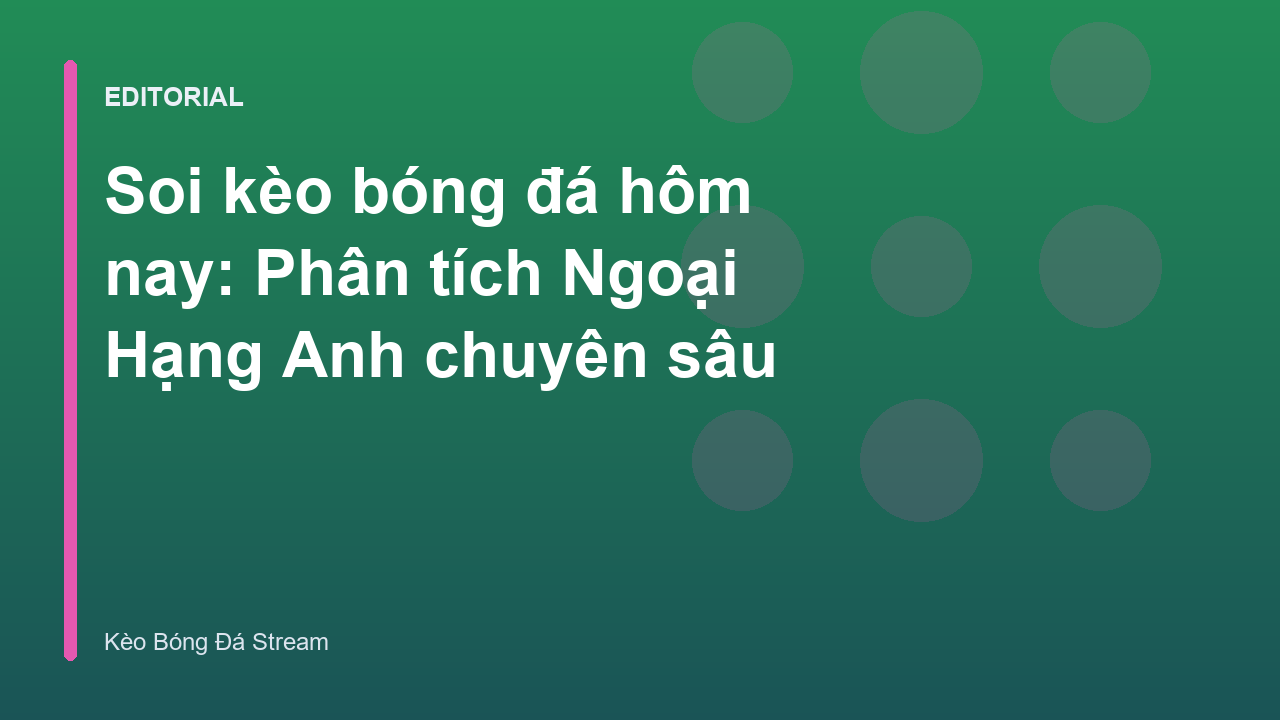 Phân tích soi kèo bóng đá Ngoại Hạng Anh