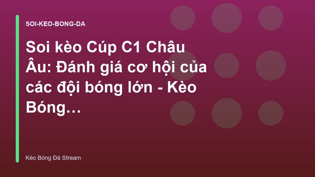 Soi kèo Cúp C1 Châu Âu: Đánh giá cơ hội của các đội bóng lớn - Kèo Bóng Đá Stream