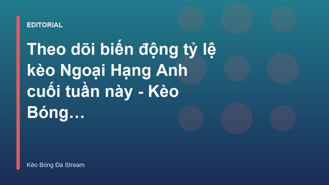 Biến động tỷ lệ kèo Ngoại Hạng Anh