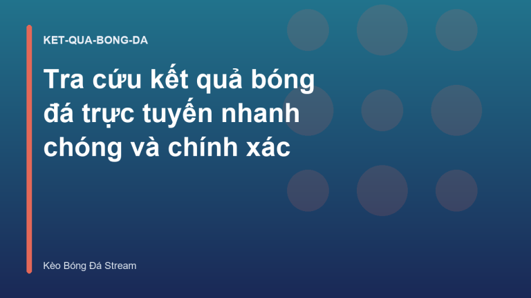 Tra cứu kết quả bóng đá trực tuyến nhanh chóng và chính xác